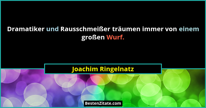 Dramatiker und Rausschmeißer träumen immer von einem großen Wurf.... - Joachim Ringelnatz