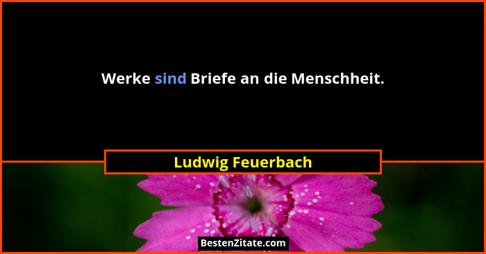 Werke sind Briefe an die Menschheit.... - Ludwig Feuerbach