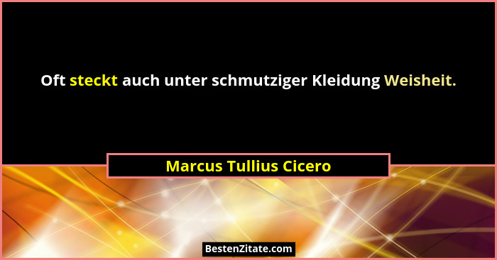 Oft steckt auch unter schmutziger Kleidung Weisheit.... - Marcus Tullius Cicero