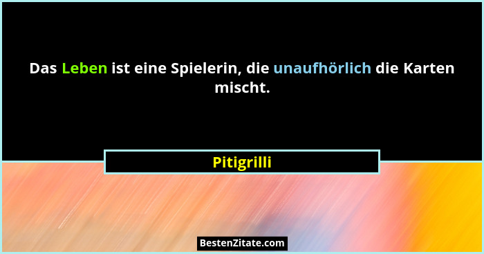 Das Leben ist eine Spielerin, die unaufhörlich die Karten mischt.... - Pitigrilli