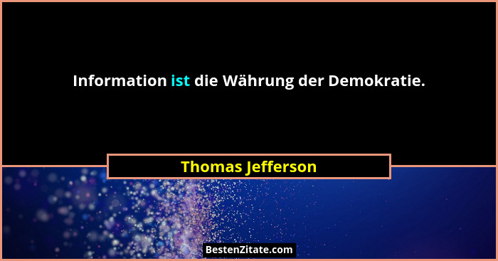 Information ist die Währung der Demokratie.... - Thomas Jefferson