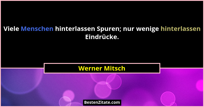 Viele Menschen hinterlassen Spuren; nur wenige hinterlassen Eindrücke.... - Werner Mitsch