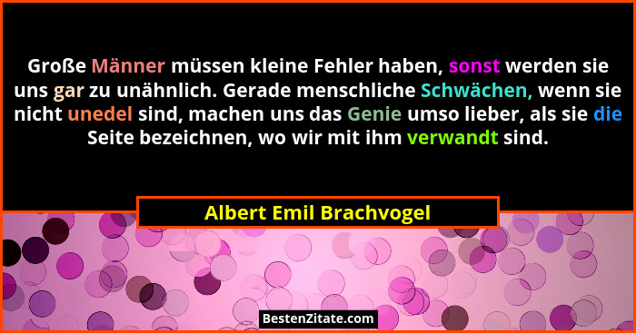 Große Männer müssen kleine Fehler haben, sonst werden sie uns gar zu unähnlich. Gerade menschliche Schwächen, wenn sie nicht... - Albert Emil Brachvogel
