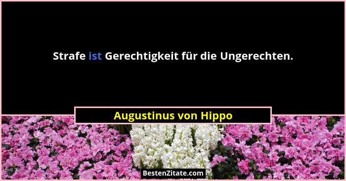 Strafe ist Gerechtigkeit für die Ungerechten.... - Augustinus von Hippo