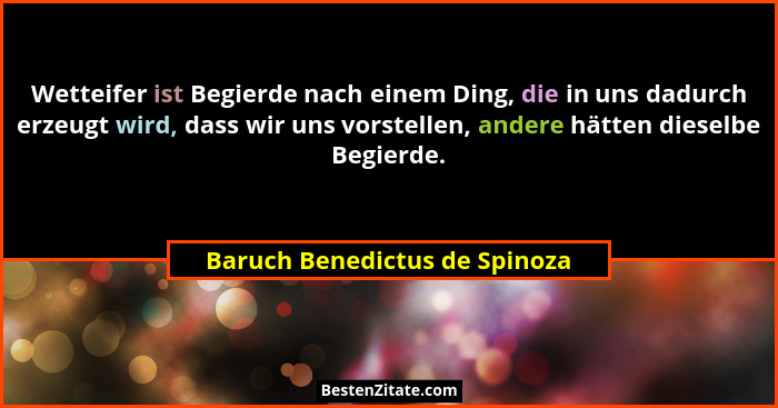 Wetteifer ist Begierde nach einem Ding, die in uns dadurch erzeugt wird, dass wir uns vorstellen, andere hätten dieselb... - Baruch Benedictus de Spinoza