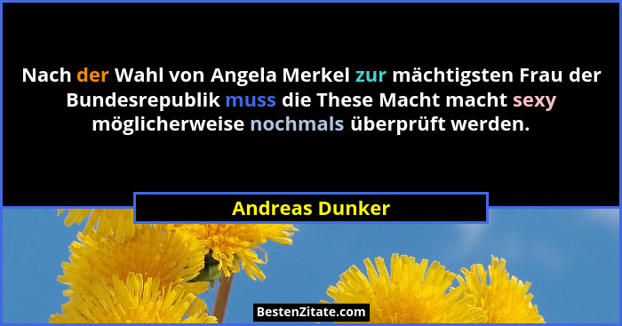 Nach der Wahl von Angela Merkel zur mächtigsten Frau der Bundesrepublik muss die These Macht macht sexy möglicherweise nochmals überp... - Andreas Dunker