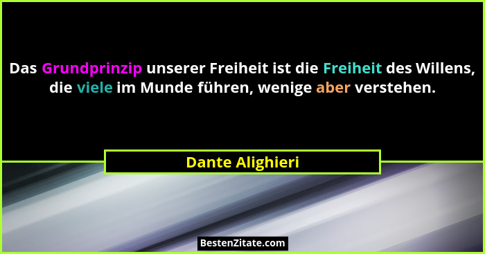 Das Grundprinzip unserer Freiheit ist die Freiheit des Willens, die viele im Munde führen, wenige aber verstehen.... - Dante Alighieri