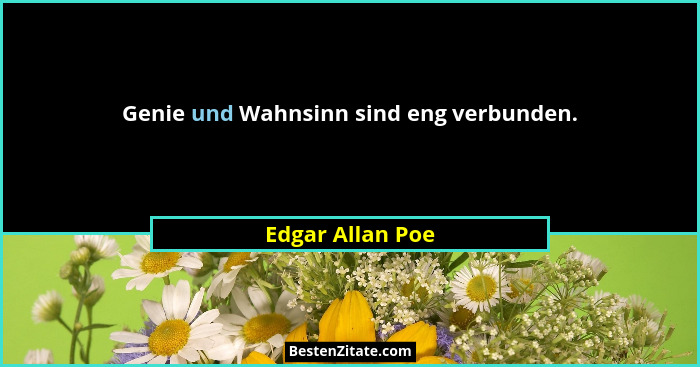 Genie und Wahnsinn sind eng verbunden.... - Edgar Allan Poe
