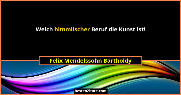 Welch himmlischer Beruf die Kunst ist!... - Felix Mendelssohn Bartholdy