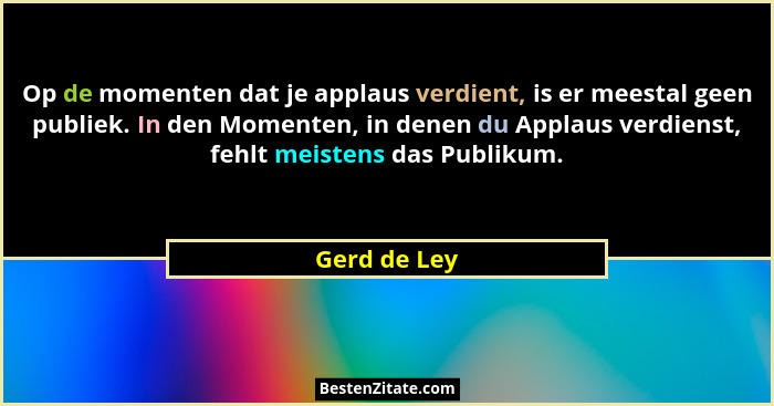 Op de momenten dat je applaus verdient, is er meestal geen publiek. In den Momenten, in denen du Applaus verdienst, fehlt meistens das P... - Gerd de Ley