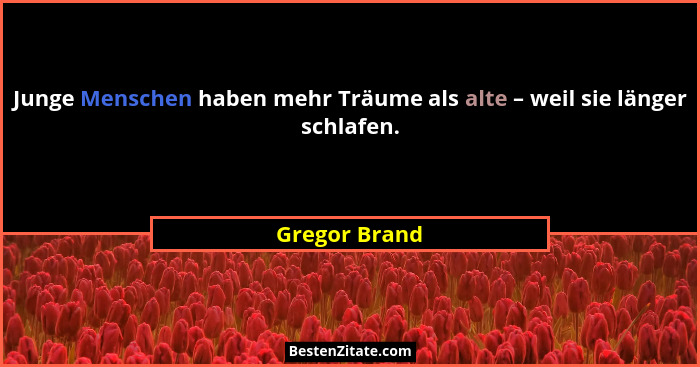 Junge Menschen haben mehr Träume als alte – weil sie länger schlafen.... - Gregor Brand