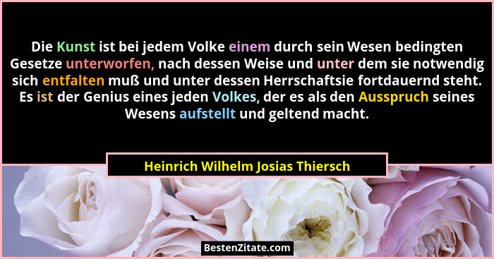 Die Kunst ist bei jedem Volke einem durch sein Wesen bedingten Gesetze unterworfen, nach dessen Weise und unter dem... - Heinrich Wilhelm Josias Thiersch