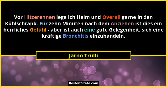 Vor Hitzerennen lege ich Helm und Overall gerne in den Kühlschrank. Für zehn Minuten nach dem Anziehen ist dies ein herrliches Gefühl -... - Jarno Trulli