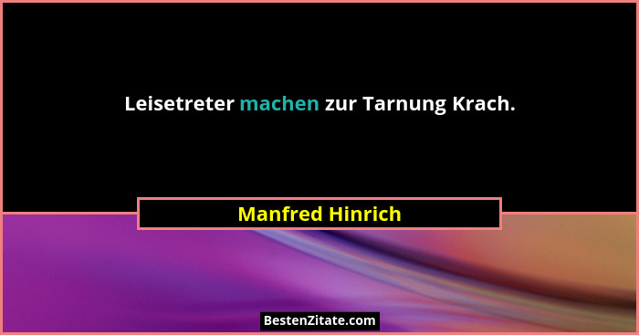 Leisetreter machen zur Tarnung Krach.... - Manfred Hinrich