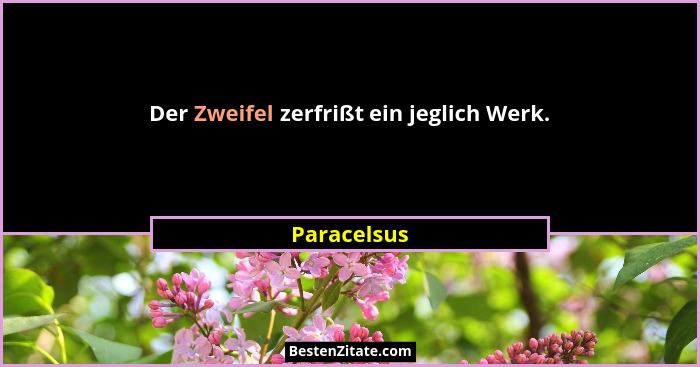 Der Zweifel zerfrißt ein jeglich Werk.... - Paracelsus