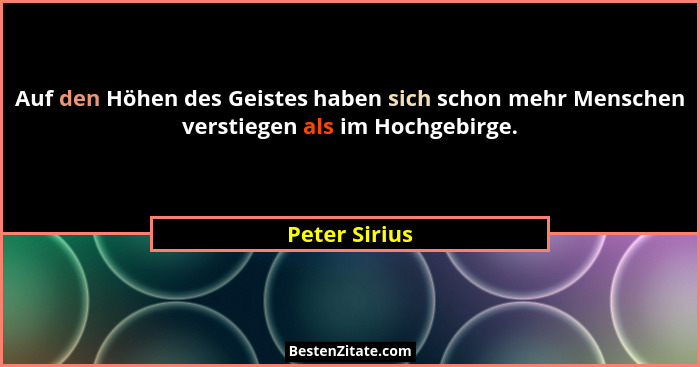 Auf den Höhen des Geistes haben sich schon mehr Menschen verstiegen als im Hochgebirge.... - Peter Sirius