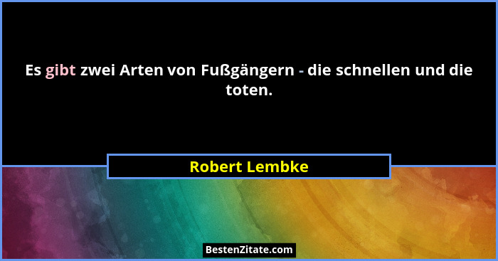 Es gibt zwei Arten von Fußgängern - die schnellen und die toten.... - Robert Lembke