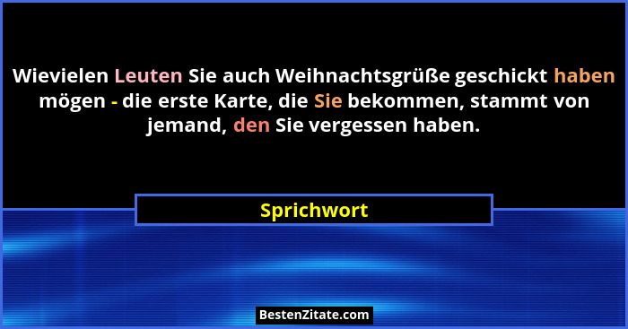 Wievielen Leuten Sie auch Weihnachtsgrüße geschickt haben mögen - die erste Karte, die Sie bekommen, stammt von jemand, den Sie vergessen... - Sprichwort