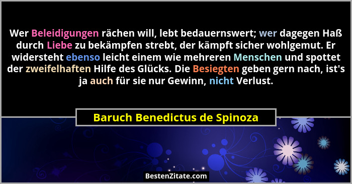 Wer Beleidigungen rächen will, lebt bedauernswert; wer dagegen Haß durch Liebe zu bekämpfen strebt, der kämpft sicher w... - Baruch Benedictus de Spinoza
