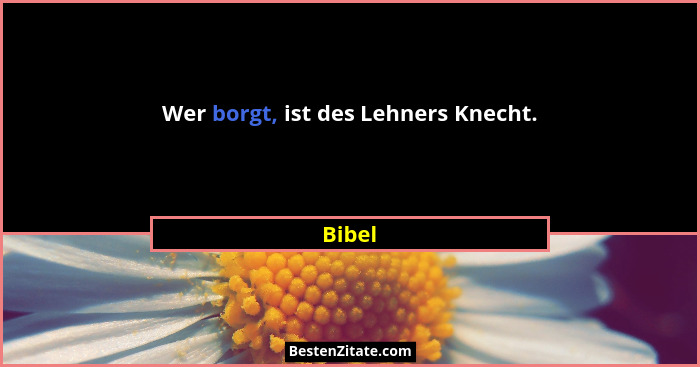 Wer borgt, ist des Lehners Knecht.... - Bibel