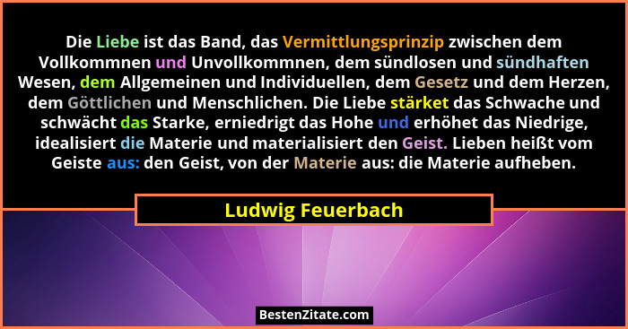 Die Liebe ist das Band, das Vermittlungsprinzip zwischen dem Vollkommnen und Unvollkommnen, dem sündlosen und sündhaften Wesen, dem... - Ludwig Feuerbach