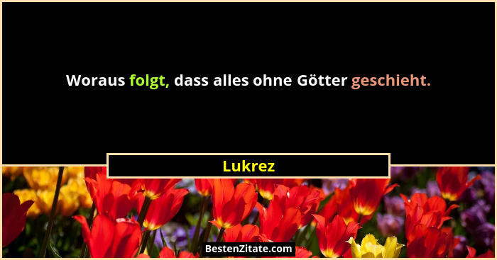 Woraus folgt, dass alles ohne Götter geschieht.... - Lukrez