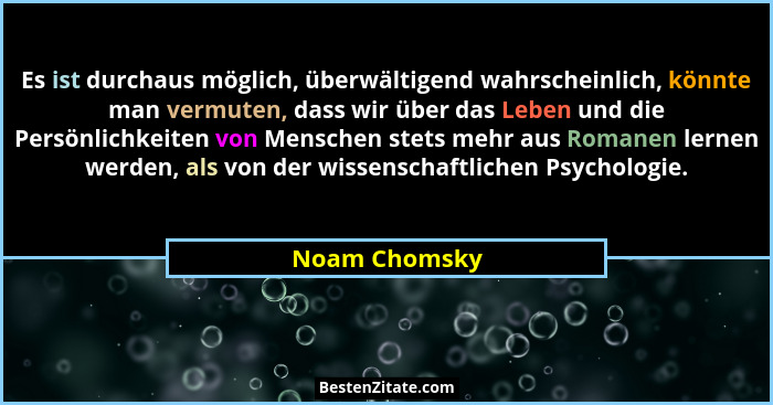 Es ist durchaus möglich, überwältigend wahrscheinlich, könnte man vermuten, dass wir über das Leben und die Persönlichkeiten von Mensch... - Noam Chomsky