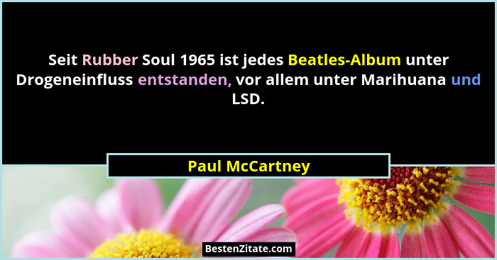 Seit Rubber Soul 1965 ist jedes Beatles-Album unter Drogeneinfluss entstanden, vor allem unter Marihuana und LSD.... - Paul McCartney