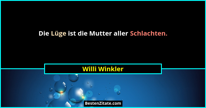 Die Lüge ist die Mutter aller Schlachten.... - Willi Winkler