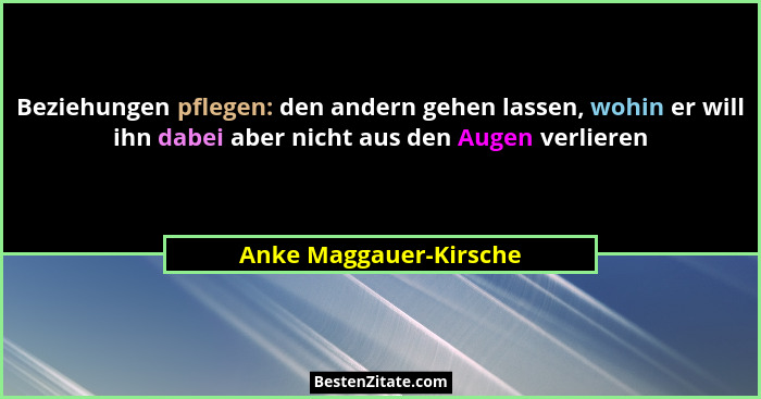 Beziehungen pflegen: den andern gehen lassen, wohin er will ihn dabei aber nicht aus den Augen verlieren... - Anke Maggauer-Kirsche