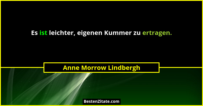 Es ist leichter, eigenen Kummer zu ertragen.... - Anne Morrow Lindbergh
