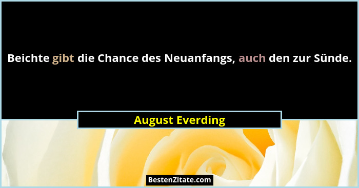 Beichte gibt die Chance des Neuanfangs, auch den zur Sünde.... - August Everding
