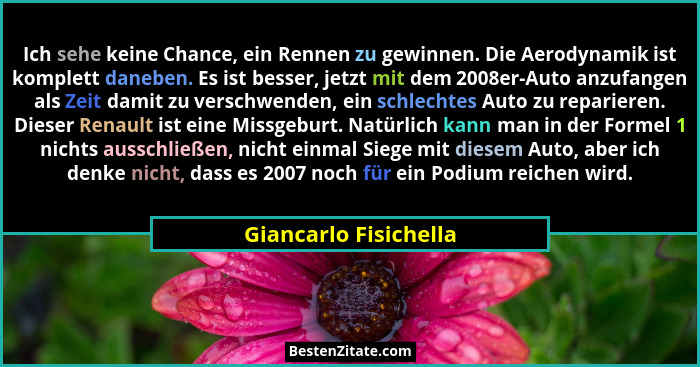 Ich sehe keine Chance, ein Rennen zu gewinnen. Die Aerodynamik ist komplett daneben. Es ist besser, jetzt mit dem 2008er-Auto a... - Giancarlo Fisichella