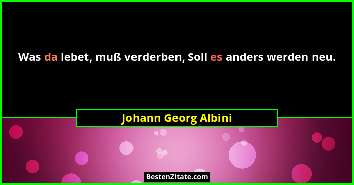 Was da lebet, muß verderben, Soll es anders werden neu.... - Johann Georg Albini