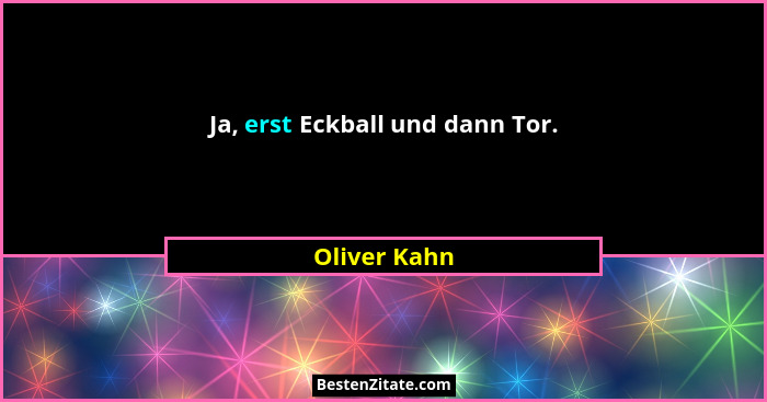 Ja, erst Eckball und dann Tor.... - Oliver Kahn