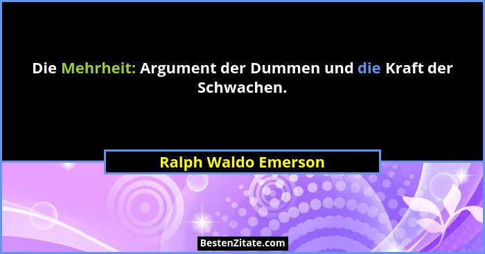Die Mehrheit: Argument der Dummen und die Kraft der Schwachen.... - Ralph Waldo Emerson