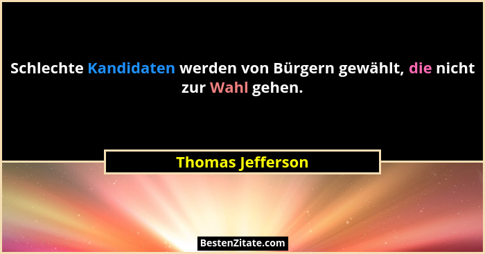 Schlechte Kandidaten werden von Bürgern gewählt, die nicht zur Wahl gehen.... - Thomas Jefferson