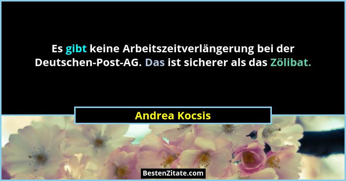 Es gibt keine Arbeitszeitverlängerung bei der Deutschen-Post-AG. Das ist sicherer als das Zölibat.... - Andrea Kocsis