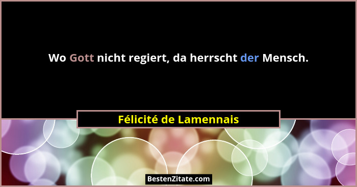 Wo Gott nicht regiert, da herrscht der Mensch.... - Félicité de Lamennais