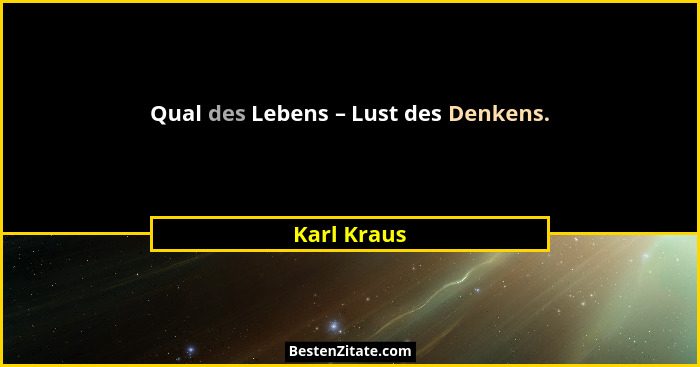 Qual des Lebens – Lust des Denkens.... - Karl Kraus