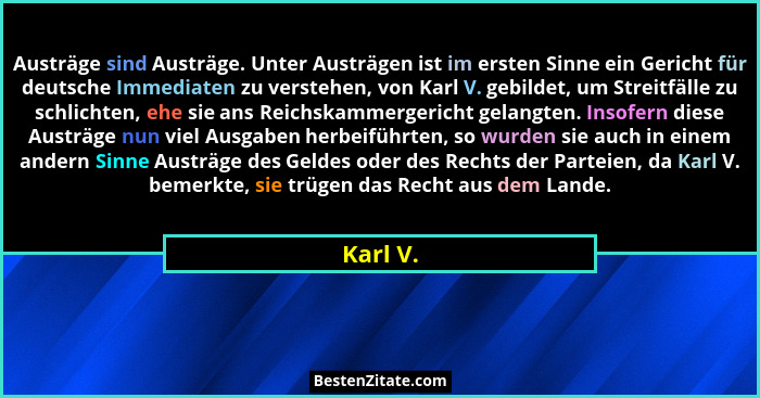 Austräge sind Austräge. Unter Austrägen ist im ersten Sinne ein Gericht für deutsche Immediaten zu verstehen, von Karl V. gebildet, um Strei... - Karl V.