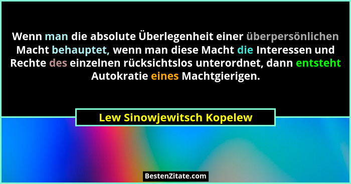 Wenn man die absolute Überlegenheit einer überpersönlichen Macht behauptet, wenn man diese Macht die Interessen und Rechte... - Lew Sinowjewitsch Kopelew