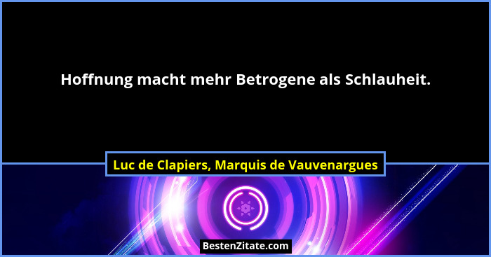 Hoffnung macht mehr Betrogene als Schlauheit.... - Luc de Clapiers, Marquis de Vauvenargues