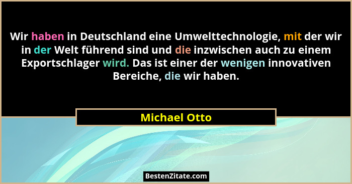 Wir haben in Deutschland eine Umwelttechnologie, mit der wir in der Welt führend sind und die inzwischen auch zu einem Exportschlager w... - Michael Otto