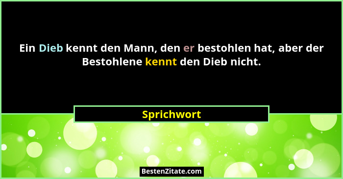 Ein Dieb kennt den Mann, den er bestohlen hat, aber der Bestohlene kennt den Dieb nicht.... - Sprichwort