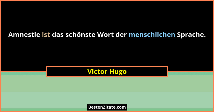 Amnestie ist das schönste Wort der menschlichen Sprache.... - Victor Hugo