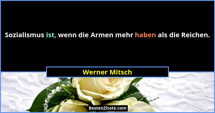 Sozialismus ist, wenn die Armen mehr haben als die Reichen.... - Werner Mitsch