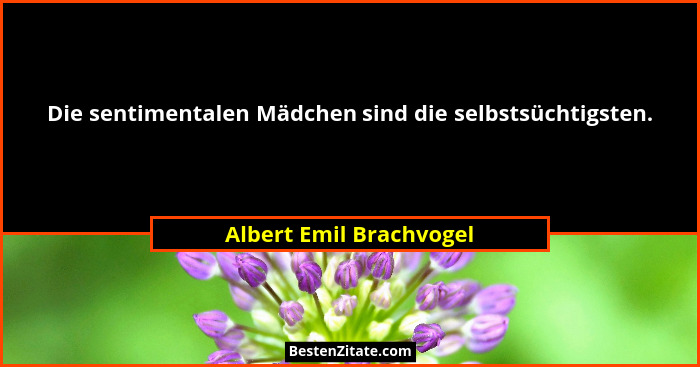 Die sentimentalen Mädchen sind die selbstsüchtigsten.... - Albert Emil Brachvogel