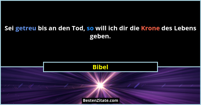 Sei getreu bis an den Tod, so will ich dir die Krone des Lebens geben.... - Bibel