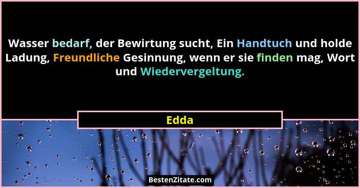 Wasser bedarf, der Bewirtung sucht, Ein Handtuch und holde Ladung, Freundliche Gesinnung, wenn er sie finden mag, Wort und Wiedervergeltung.... - Edda